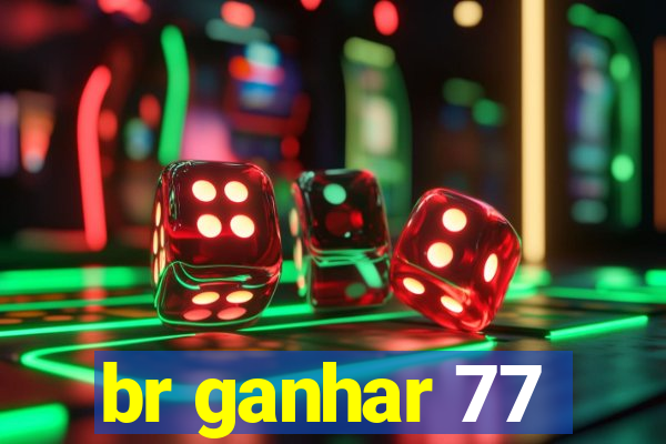 br ganhar 77